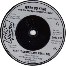 JERRI BO KENO Here It Comes / I Don't Know Why (Phil Spector Int. 2010001) UK 1975 45